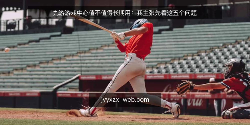 九游游戏中心值不值得长期用:我主张先看这五个问题 — 先看清讨论的边界 配图