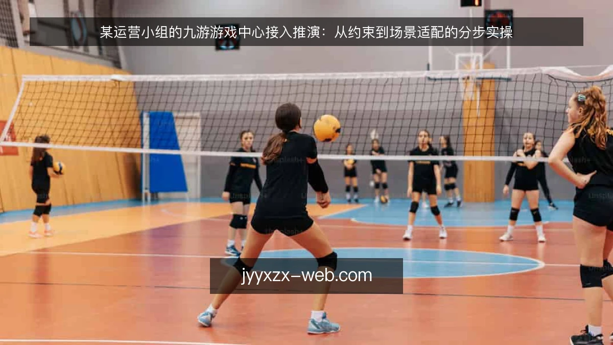 某运营小组的九游游戏中心接入推演:从约束到场景适配的分步实操