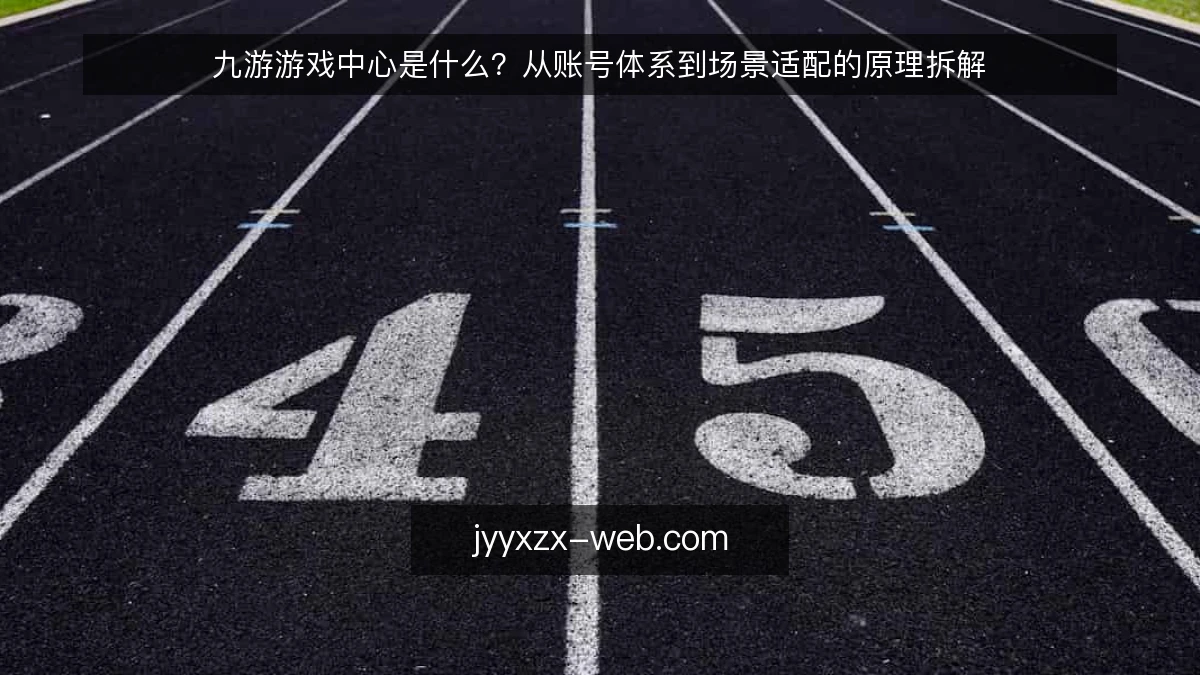 九游游戏中心是什么？从账号体系到场景适配的原理拆解