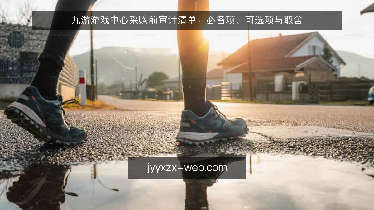 九游游戏中心采购前审计清单:必备项、可选项与取舍